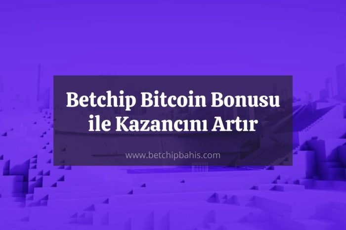 Betchip Bitcoin Bonusu ile Kazançlarınızı %100 Artırın
