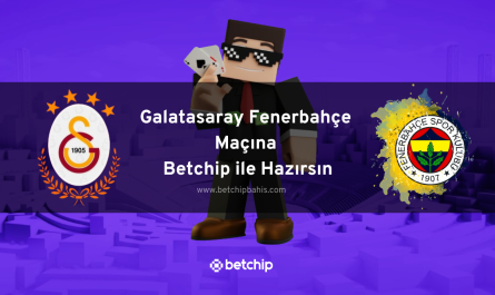 Galatasaray Fenerbahçe Maçına Betchip ile Hazırsın