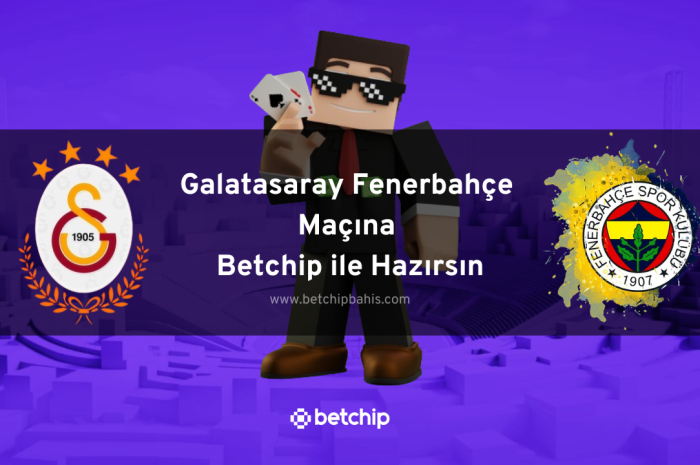 Galatasaray Fenerbahçe Maçına Betchip ile Hazırsın